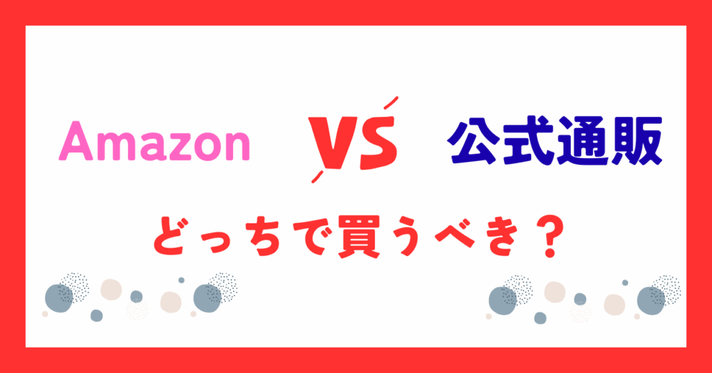 Amazonと公式どっちで買うとお得？